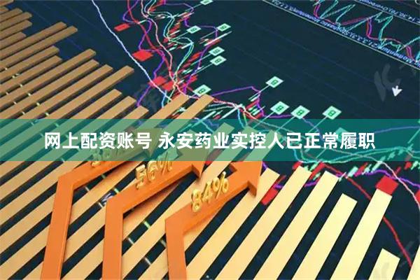 网上配资账号 永安药业实控人已正常履职