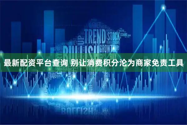 最新配资平台查询 别让消费积分沦为商家免责工具